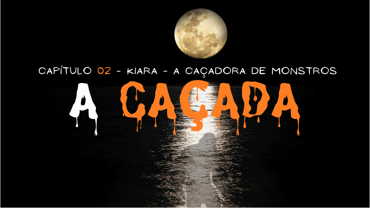 A Caçada - Kiara - A caçadora de monstros | Capítulo 02