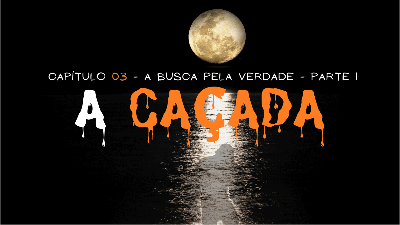 A Caçada - A Busca pela verdade - Parte 1 | Capítulo 03
