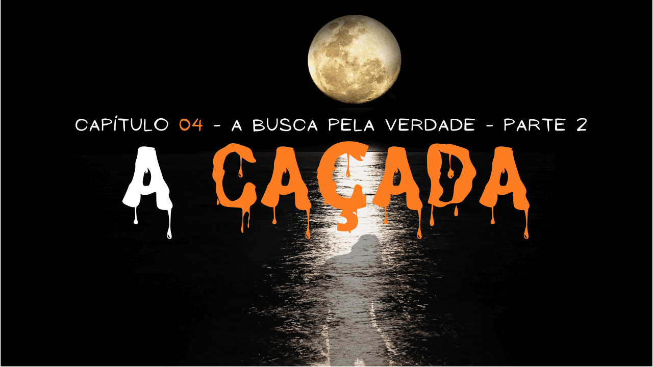 A Caçada - A Busca pela verdade - Parte 2 | Capítulo 04