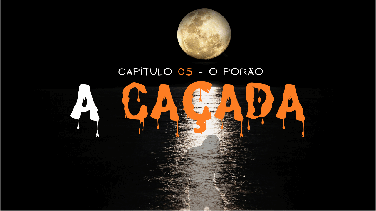 A Caçada -  O Porão | Caítulo 05